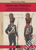 Fermi nel pericolo. Soldati italiani e napoletani nella campagna di Spagna 1808-1813 libro