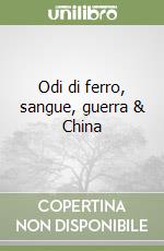 Odi di ferro, sangue, guerra & China libro