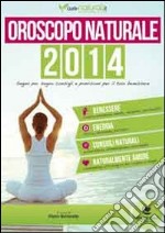 Oroscopo naturale 2014. Segno per segno consigli e previsioni per il tuo benessere libro