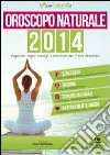 Oroscopo naturale 2014. Segno per segno consigli e previsioni per il tuo benessere libro