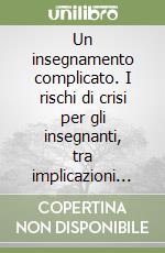 Un insegnamento complicato. I rischi di crisi per gli insegnanti, tra implicazioni psicologiche, complessità professionale e cambiamenti culurali