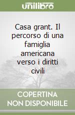 Casa grant. Il percorso di una famiglia americana verso i diritti civili