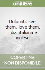 Dolomiti: see them, love them. Ediz. italiana e inglese libro