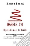 Babele 2.0. Riprendiamoci le parole libro di Senesi Enrico