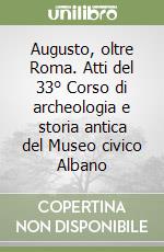 Augusto, oltre Roma. Atti del 33° Corso di archeologia e storia antica del Museo civico Albano libro