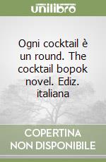 Ogni cocktail è un round. The cocktail bopok novel. Ediz. italiana libro