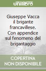 Giuseppe Vacca il brigante francavillese. Con appendice sul fenomeno del brigantaggio libro