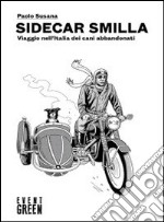 Sidecar Smilla. Viaggio nell'Italia dei cani abbandonati libro