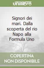 Signori dei mari. Dalla scoperta del rio Napo alla Formula Uno