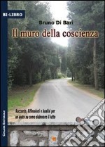 Il muro della coscienza. Racconto, riflessione e analisi per un aiuto su come elaborare il lutto libro