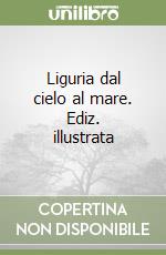 Liguria dal cielo al mare. Ediz. illustrata libro