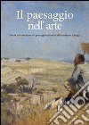 Il paesaggio nell'arte. Storia ed evoluzione del paesaggio pittorico dal medioevo ad oggi libro