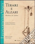 Leonardo da Vinci. Tirari e alzari. Macchine da cantiere libro