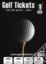 Golf tickets 2016. Cut the green... fees. Ediz. multilingue