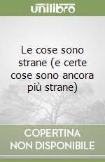 Le cose sono strane (e certe cose sono ancora più strane) libro