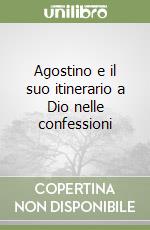 Agostino e il suo itinerario a Dio nelle confessioni