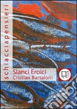 Slanci eroici. Leggende e surrealismi della vita di tutti i giorni libro