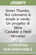 Green Thumbs. Noi coloriamo le strade in verde. Un progetto di Silvia Castaldo e Heidi Hirvonen libro