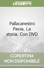 Pallacanestro Pavia. La storia. Con DVD libro