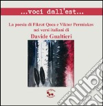 ... Voci dall'est... La poesia di FikrYt Qoca e Viktor Permakov nei versi italiani di Davide Gualtieri. Ediz. multilingue libro