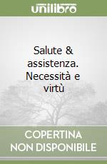 Salute & assistenza. Necessità e virtù libro