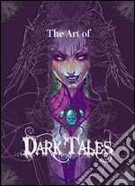 The art of Dark Tales. Le illustrazioni del gioco. Dall'idea alla realizzazione. Ediz. illustrata libro