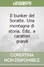 Il bunker del Soratte. Una montagna di storia. Ediz. a caratteri grandi libro