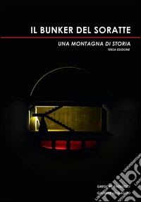 Il bunker del Soratte. Una montagna di storia. Ediz. ampliata libro