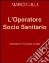 L'operatore socio sanitario. Elementi di psicologia sociale libro