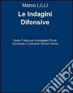 Le indagini difensive. Guida pratica per investigatori privati autorizati e consulenti tecnici forensi libro