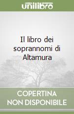 Il libro dei soprannomi di Altamura libro
