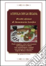 A tavola con la vegana. Ricette sfiziose di Annamaria Lorefice