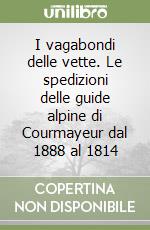 I vagabondi delle vette. Le spedizioni delle guide alpine di Courmayeur dal 1888 al 1814