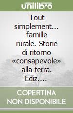 Tout simplement... famille rurale. Storie di ritorno «consapevole» alla terra. Ediz. multilingue libro