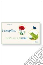 ....Semplice... Basta una favola! Raccolta di favole per bambini. Ediz. illustrata libro