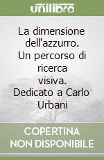 La dimensione dell'azzurro. Un percorso di ricerca visiva. Dedicato a Carlo Urbani libro