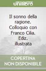 Il sonno della ragione. Colloquio con Franco Cilia. Ediz. illustrata