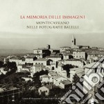 La memoria delle immagini. Montecassiano nelle fotografie Balelli. Catologo della mostra (Montecassiano, 20 giugno-15 agosto 2015). Ediz. illustrata