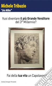 Vuoi diventare il più grande venditore del 3º millennio? Fai della tua vita un capolavoro libro
