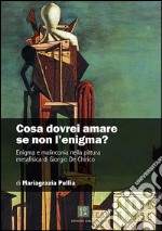 Cosa dovrei amare se non l'enigma? Enigma e malinconia nella pittura metafisica di Giorgio de Chirico libro