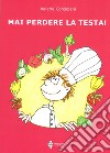 Mai perdere la testa! Ediz. illustrata libro