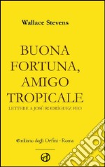 Buona fortuna, amigo tropicale. Lettere a José Rodriguez Feo libro