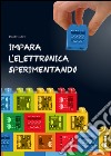 Impara l'elettronica sperimentando libro