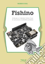 Fishino. Arduino e l'Internet delle cose in un'unica innovativa scheda