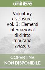 Voluntary disclosure. Vol. 3: Elementi internazionali di diritto tributario svizzero libro