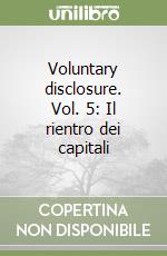 Voluntary disclosure. Vol. 5: Il rientro dei capitali libro