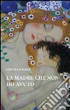 La madre che non ho avuto libro