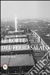 Le rotte del ferro salato libro di Postiglioni Amedeo