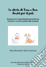 Le storie di Tom e Bea. Amici per il pelo. Promuovere i comportamenti prosociali con la lettura e la conversazione sulle emozioni libro