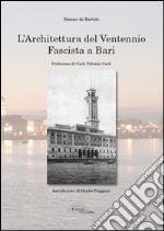 L'architettura del ventennio fascista a Bari. Ediz. illustrata libro